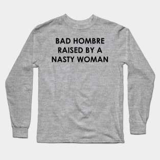 Bad Hombre Raised by a Nasty Woman Long Sleeve T-Shirt